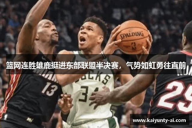 篮网连胜雄鹿挺进东部联盟半决赛，气势如虹勇往直前