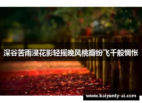 深谷苦雨浸花影轻摇晚风桃瓣纷飞千般惆怅