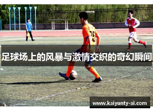 足球场上的风暴与激情交织的奇幻瞬间