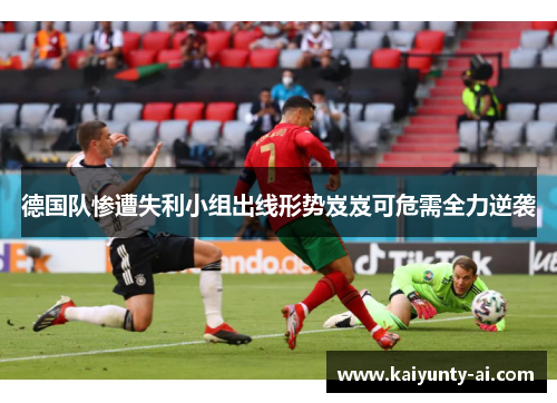 德国队惨遭失利小组出线形势岌岌可危需全力逆袭