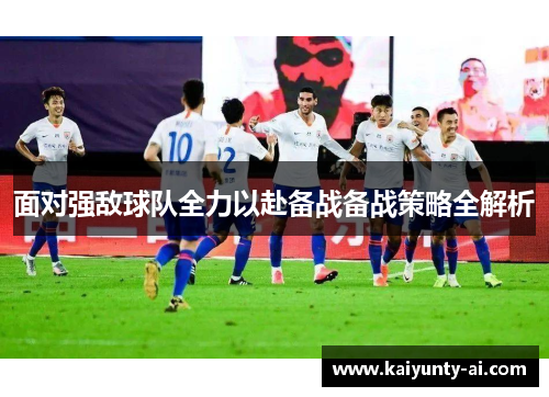 面对强敌球队全力以赴备战备战策略全解析