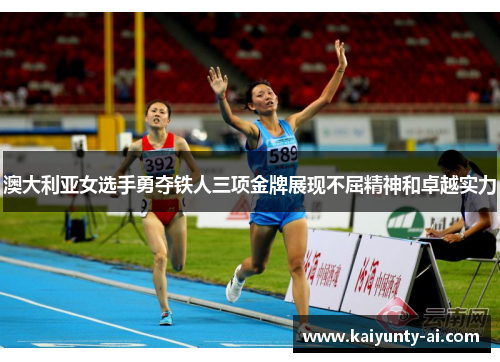 澳大利亚女选手勇夺铁人三项金牌展现不屈精神和卓越实力