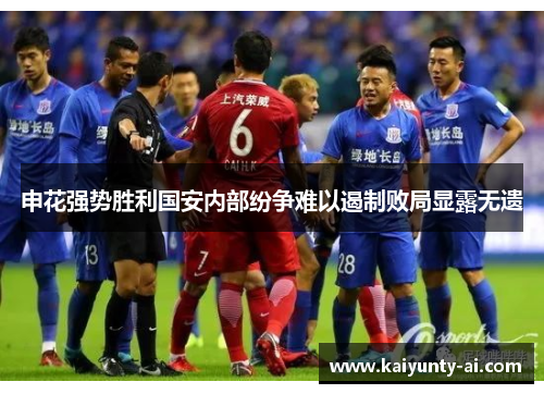 申花强势胜利国安内部纷争难以遏制败局显露无遗