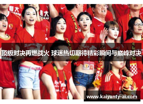 顶级对决再燃战火 球迷热切期待精彩瞬间与巅峰对决
