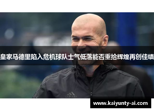 皇家马德里陷入危机球队士气低落能否重拾辉煌再创佳绩