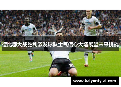 德比郡大战胜利激发球队士气信心大增展望未来挑战