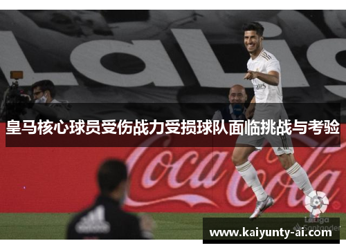 皇马核心球员受伤战力受损球队面临挑战与考验