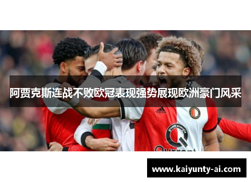 阿贾克斯连战不败欧冠表现强势展现欧洲豪门风采