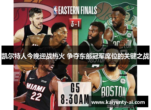 凯尔特人今晚迎战热火 争夺东部冠军席位的关键之战