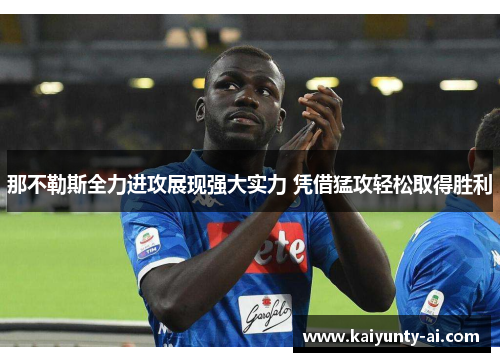 那不勒斯全力进攻展现强大实力 凭借猛攻轻松取得胜利