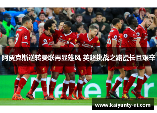 阿贾克斯逆转曼联再显雄风 英超挑战之路漫长且艰辛