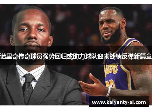 诺里奇传奇球员强势回归或助力球队迎来战绩反弹新篇章