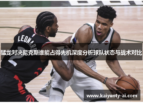猛龙对决尼克斯谁能占得先机深度分析球队状态与战术对比